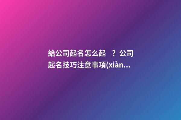 給公司起名怎么起？公司起名技巧注意事項(xiàng)